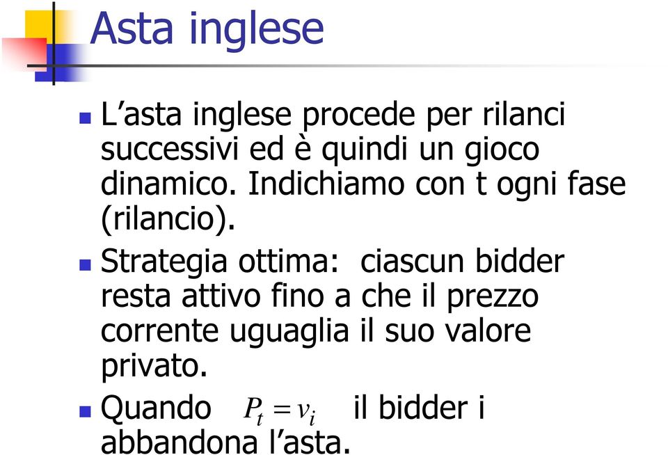 Strategia ottima: ciascun bidder resta attivo fino a che il prezzo