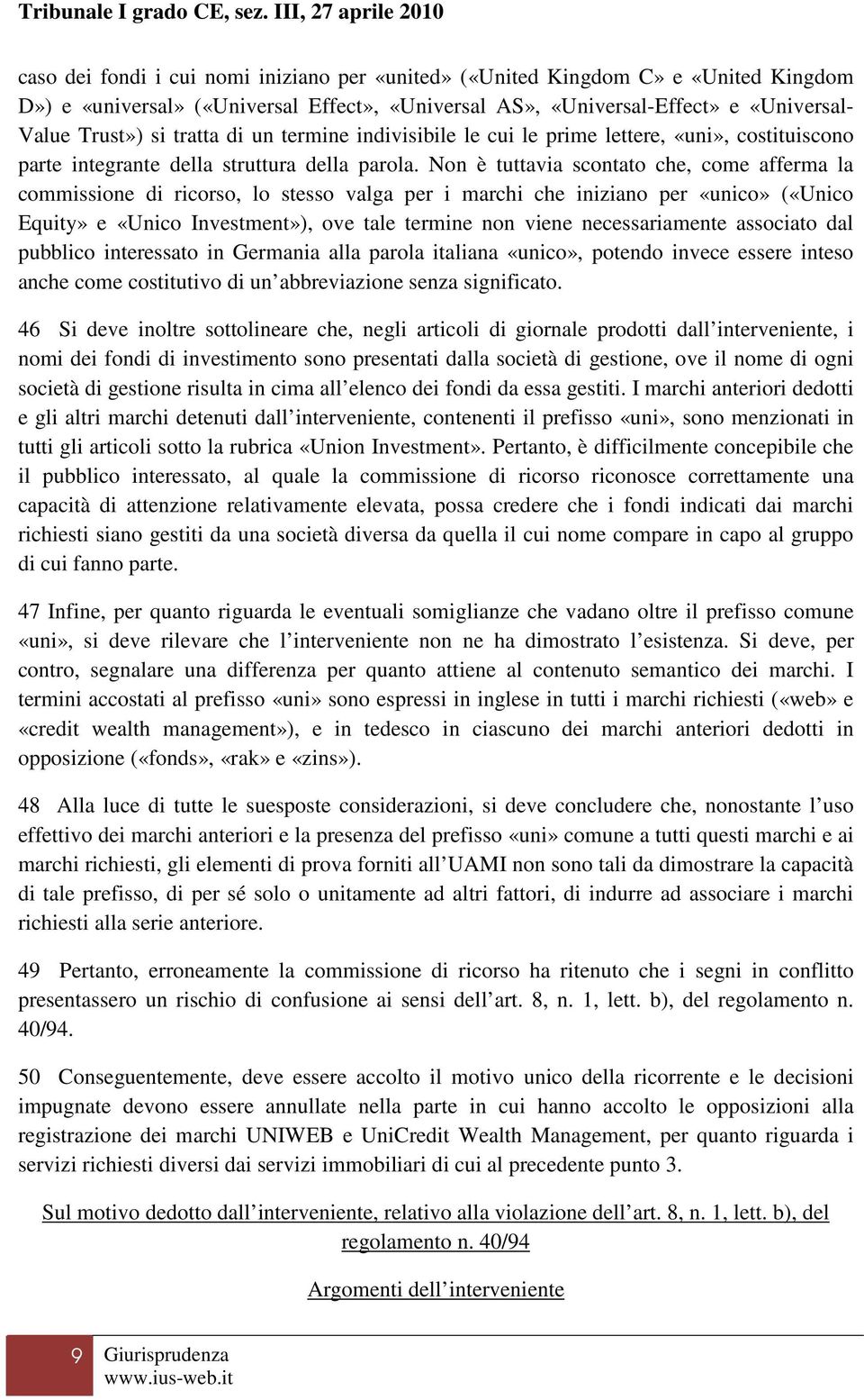 Non è tuttavia scontato che, come afferma la commissione di ricorso, lo stesso valga per i marchi che iniziano per «unico» («Unico Equity» e «Unico Investment»), ove tale termine non viene