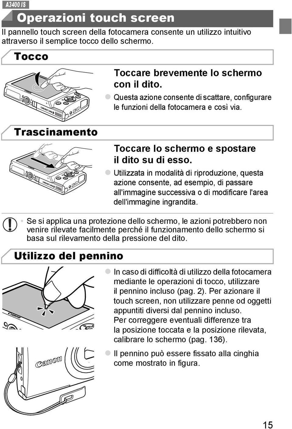 Utilizzata in modalità di riproduzione, questa azione consente, ad esempio, di passare all'immagine successiva o di modificare l'area dell'immagine ingrandita.