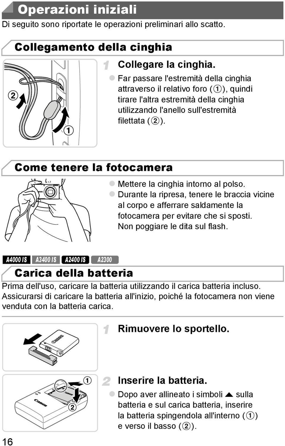 Come tenere la fotocamera Mettere la cinghia intorno al polso. Durante la ripresa, tenere le braccia vicine al corpo e afferrare saldamente la fotocamera per evitare che si sposti.