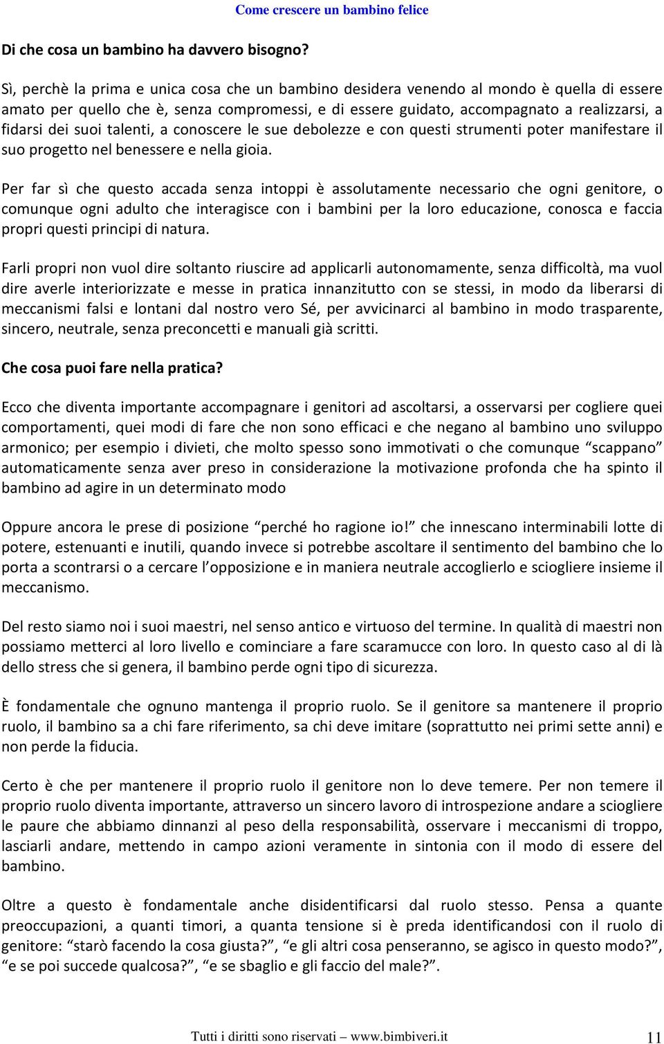 accompagnato a realizzarsi, a fidarsi dei suoi talenti, a conoscere le sue debolezze e con questi strumenti poter manifestare il suo progetto nel benessere e nella gioia.