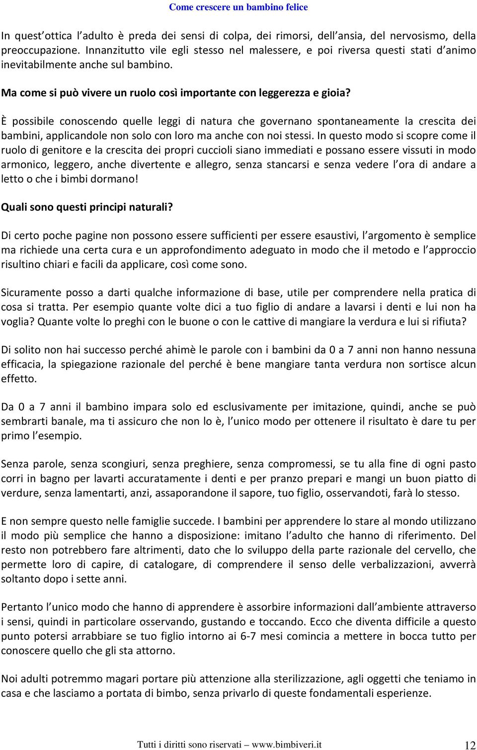 È possibile conoscendo quelle leggi di natura che governano spontaneamente la crescita dei bambini, applicandole non solo con loro ma anche con noi stessi.