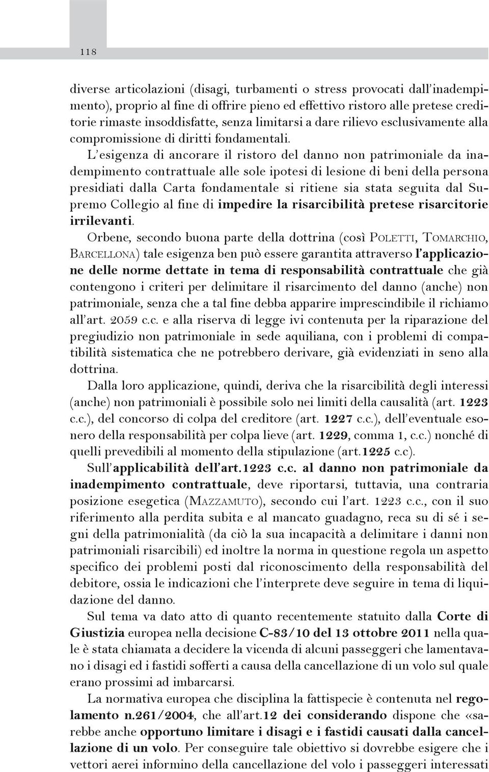 L esigenza di ancorare il ristoro del danno non patrimoniale da inadempimento contrattuale alle sole ipotesi di lesione di beni della persona presidiati dalla Carta fondamentale si ritiene sia stata