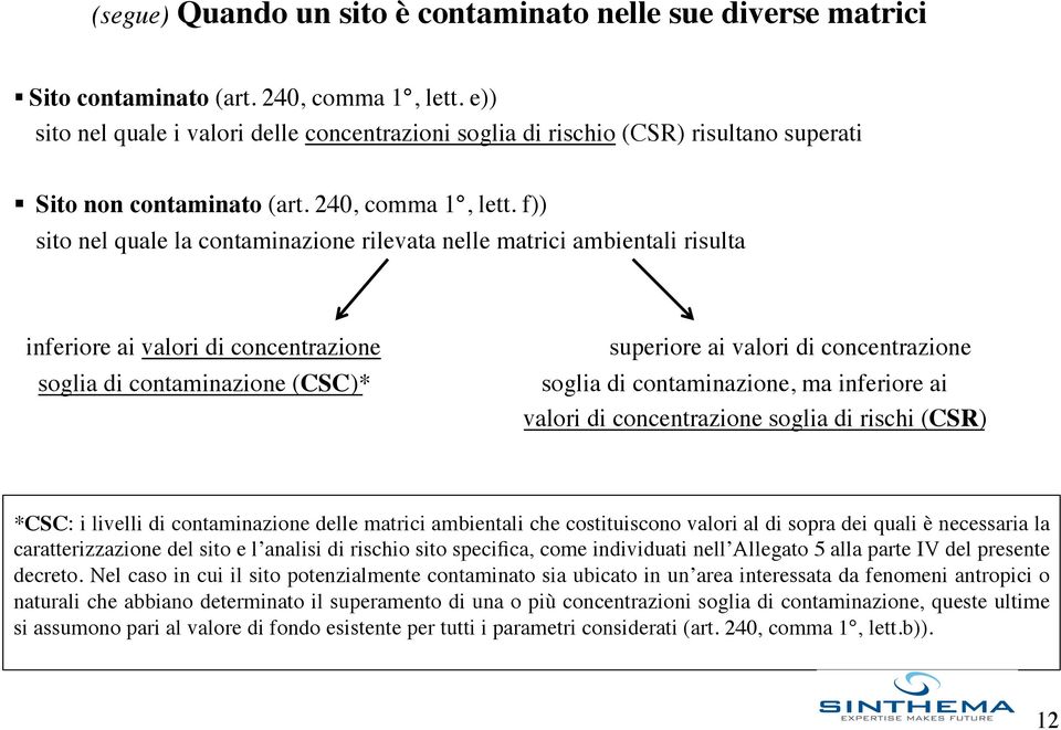 f)) sito nel quale la contaminazione rilevata nelle matrici ambientali risulta inferiore ai valori di concentrazione superiore ai valori di concentrazione soglia di contaminazione (CSC)* soglia di