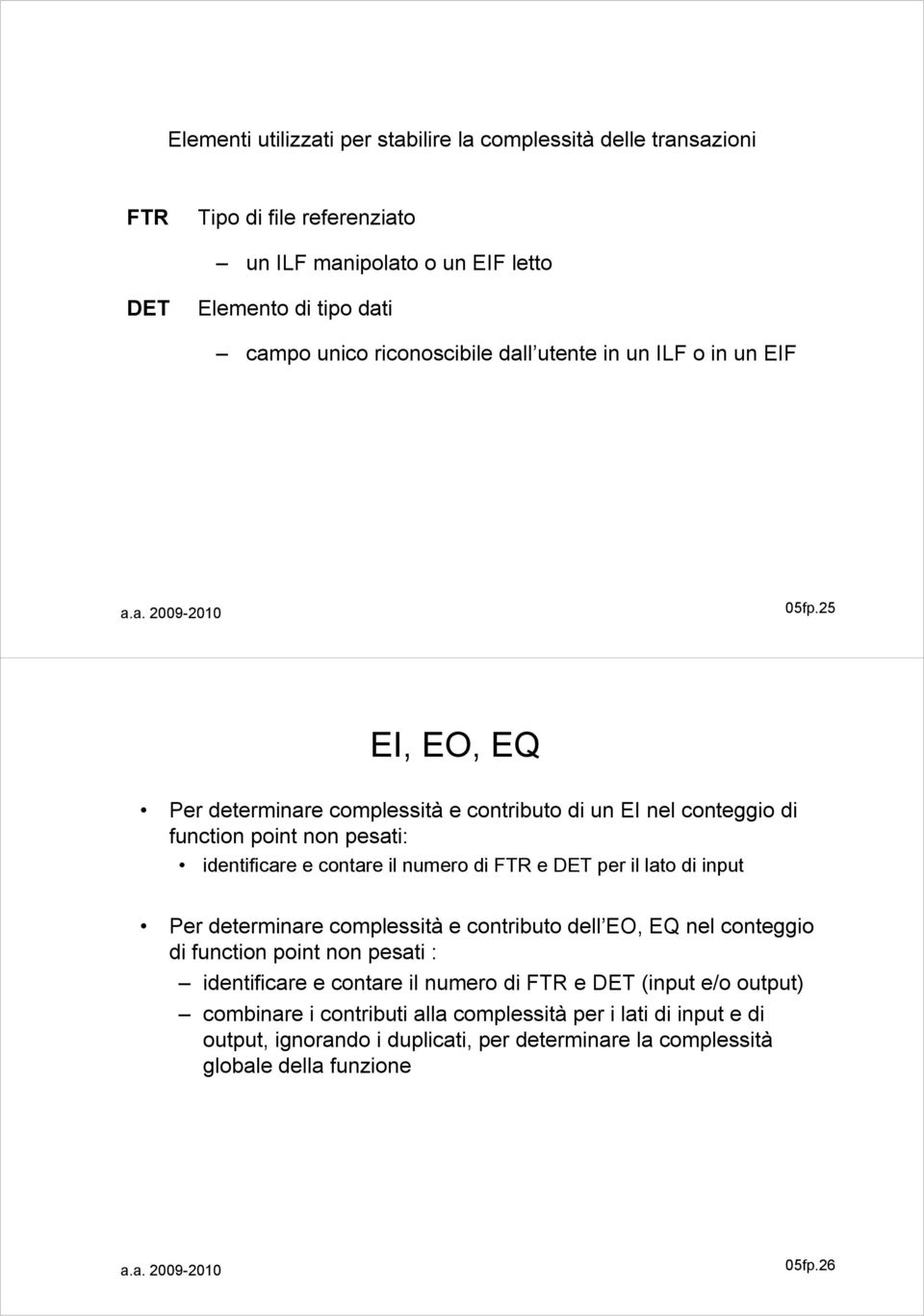 25 EI, EO, EQ Per determinare complessità e contributo di un EI nel conteggio di function point non pesati: identificare e contare il numero di FTR e DET per il lato di input Per