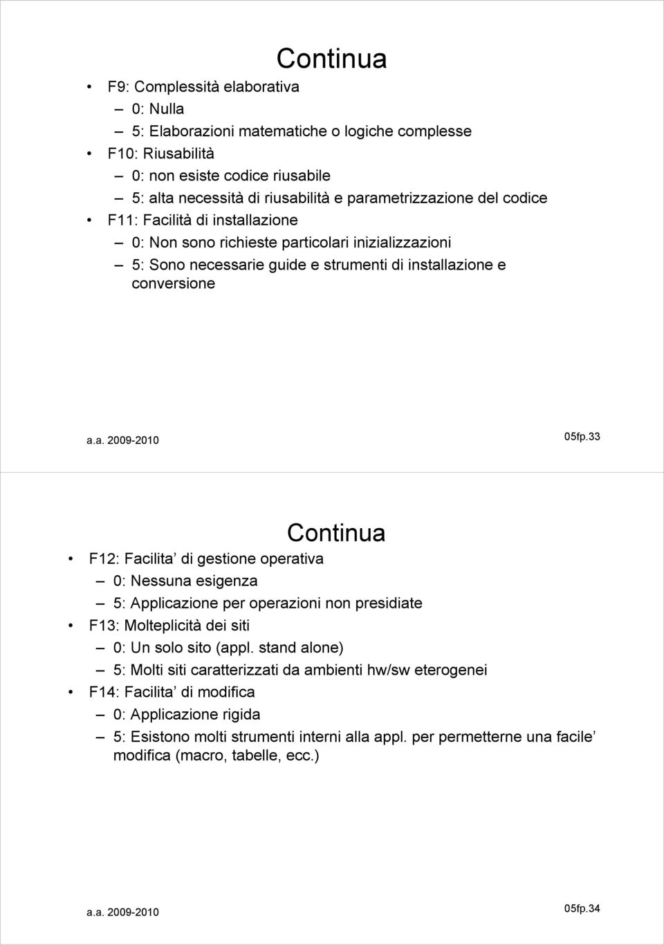 33 Continua F12: Facilita di gestione operativa 0: Nessuna esigenza 5: Applicazione per operazioni non presidiate F13: Molteplicità dei siti 0: Un solo sito (appl.