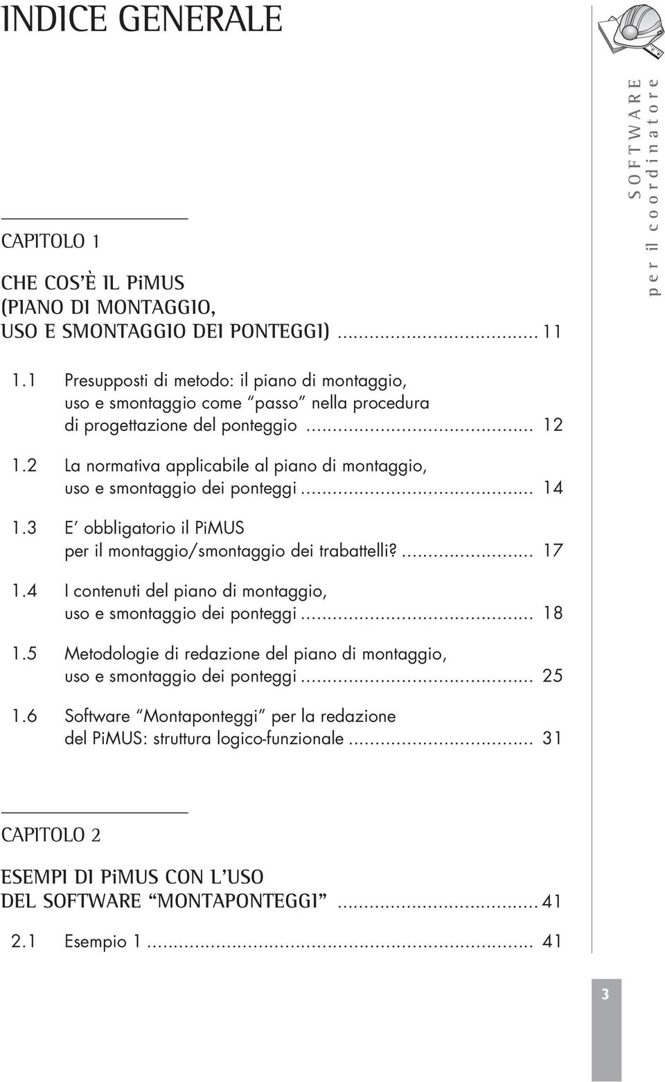 2 La normativa applicabile al piano di montaggio, uso e smontaggio dei ponteggi... 14 1.3 E obbligatorio il PiMUS per il montaggio/smontaggio dei trabattelli?... 17 1.