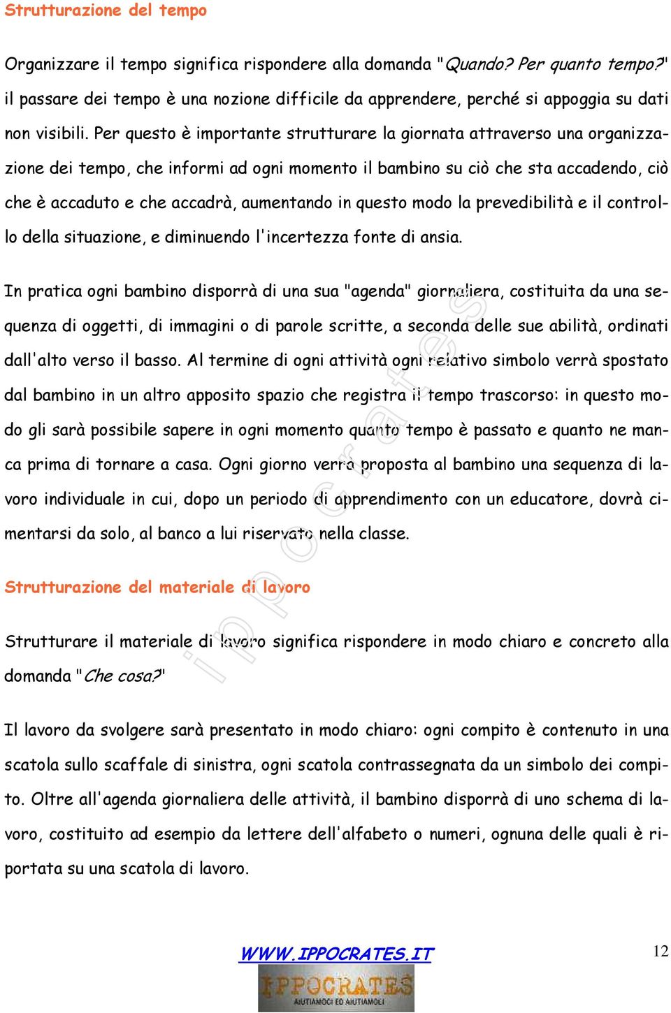 Per questo è importante strutturare la giornata attraverso una organizzazione dei tempo, che informi ad ogni momento il bambino su ciò che sta accadendo, ciò che è accaduto e che accadrà, aumentando