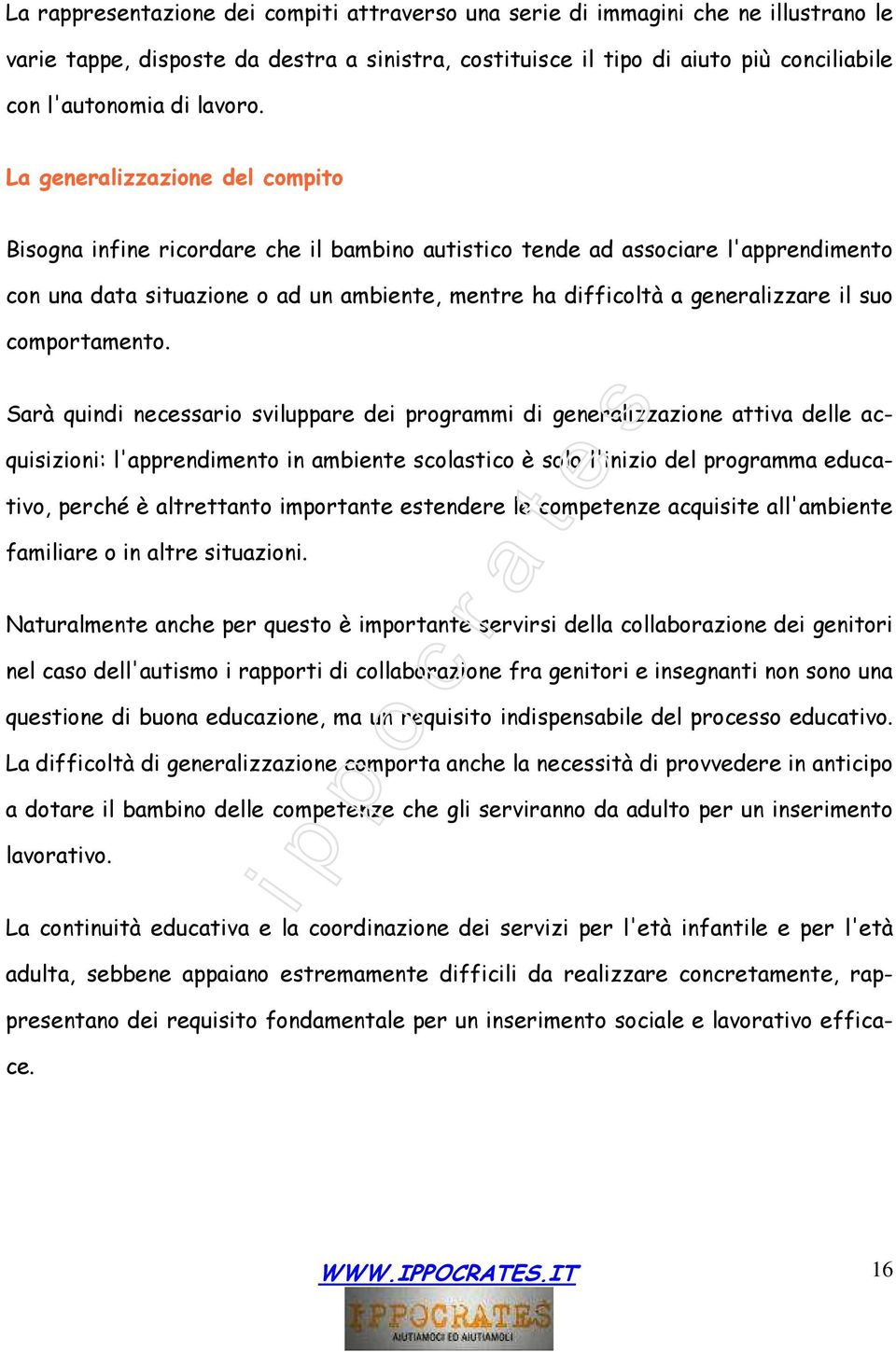 La generalizzazione del compito Bisogna infine ricordare che il bambino autistico tende ad associare l'apprendimento con una data situazione o ad un ambiente, mentre ha difficoltà a generalizzare il