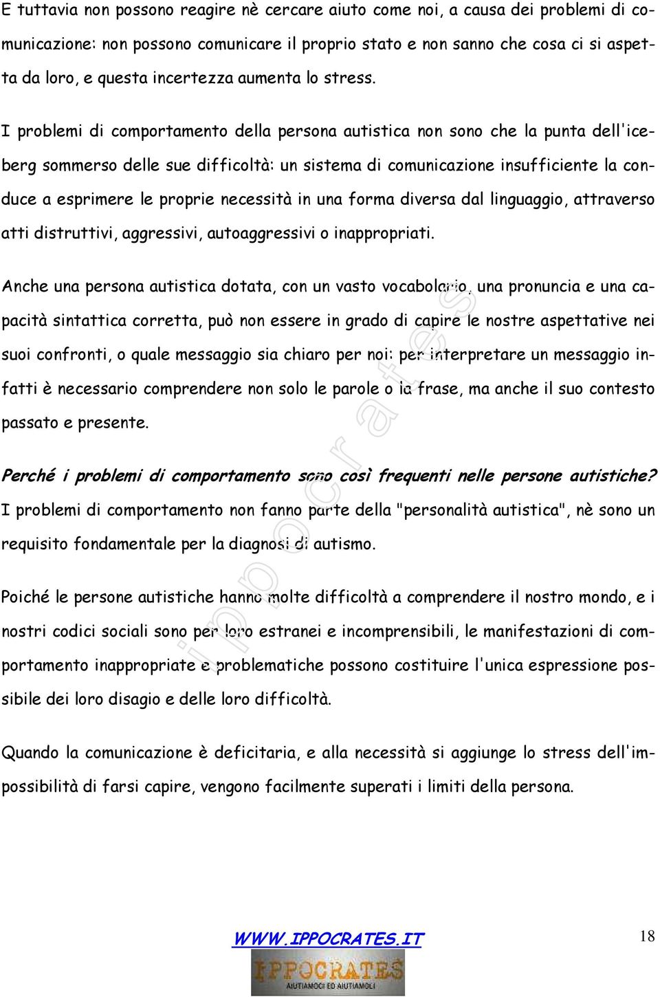 I problemi di comportamento della persona autistica non sono che la punta dell'iceberg sommerso delle sue difficoltà: un sistema di comunicazione insufficiente la conduce a esprimere le proprie