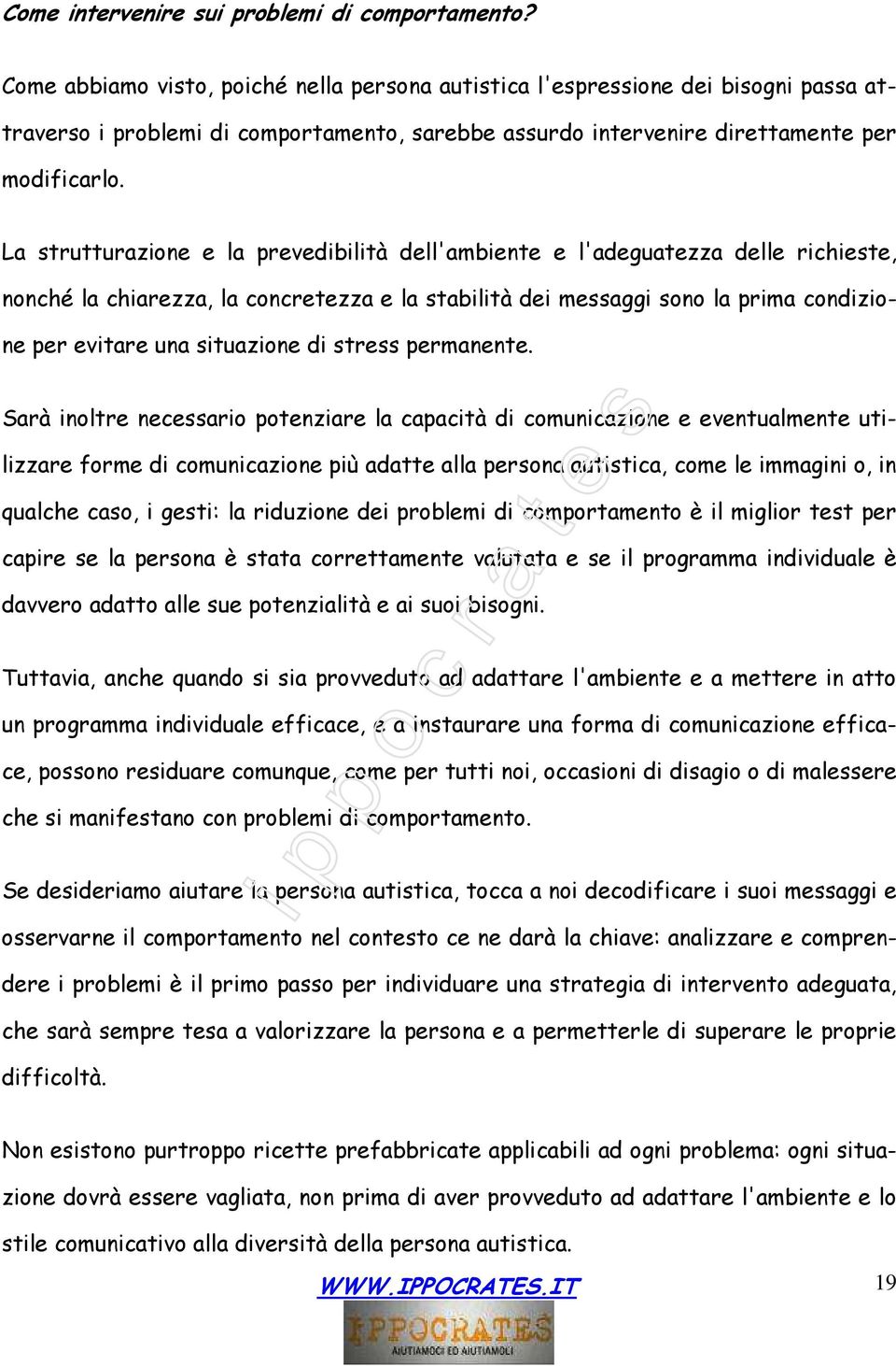 La strutturazione e la prevedibilità dell'ambiente e l'adeguatezza delle richieste, nonché la chiarezza, la concretezza e la stabilità dei messaggi sono la prima condizione per evitare una situazione