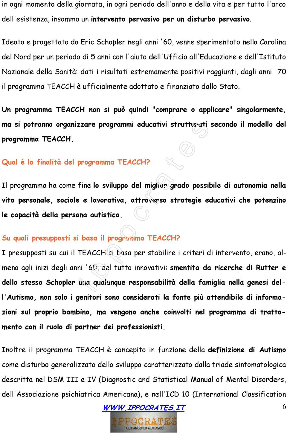 Sanità: dati i risultati estremamente positivi raggiunti, dagli anni '70 il programma TEACCH è ufficialmente adottato e finanziato dallo Stato.