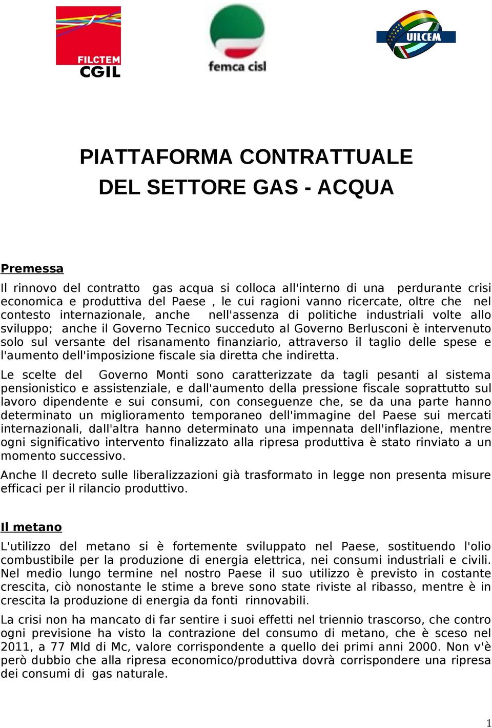 versante del risanamento finanziario, attraverso il taglio delle spese e l'aumento dell'imposizione fiscale sia diretta che indiretta.