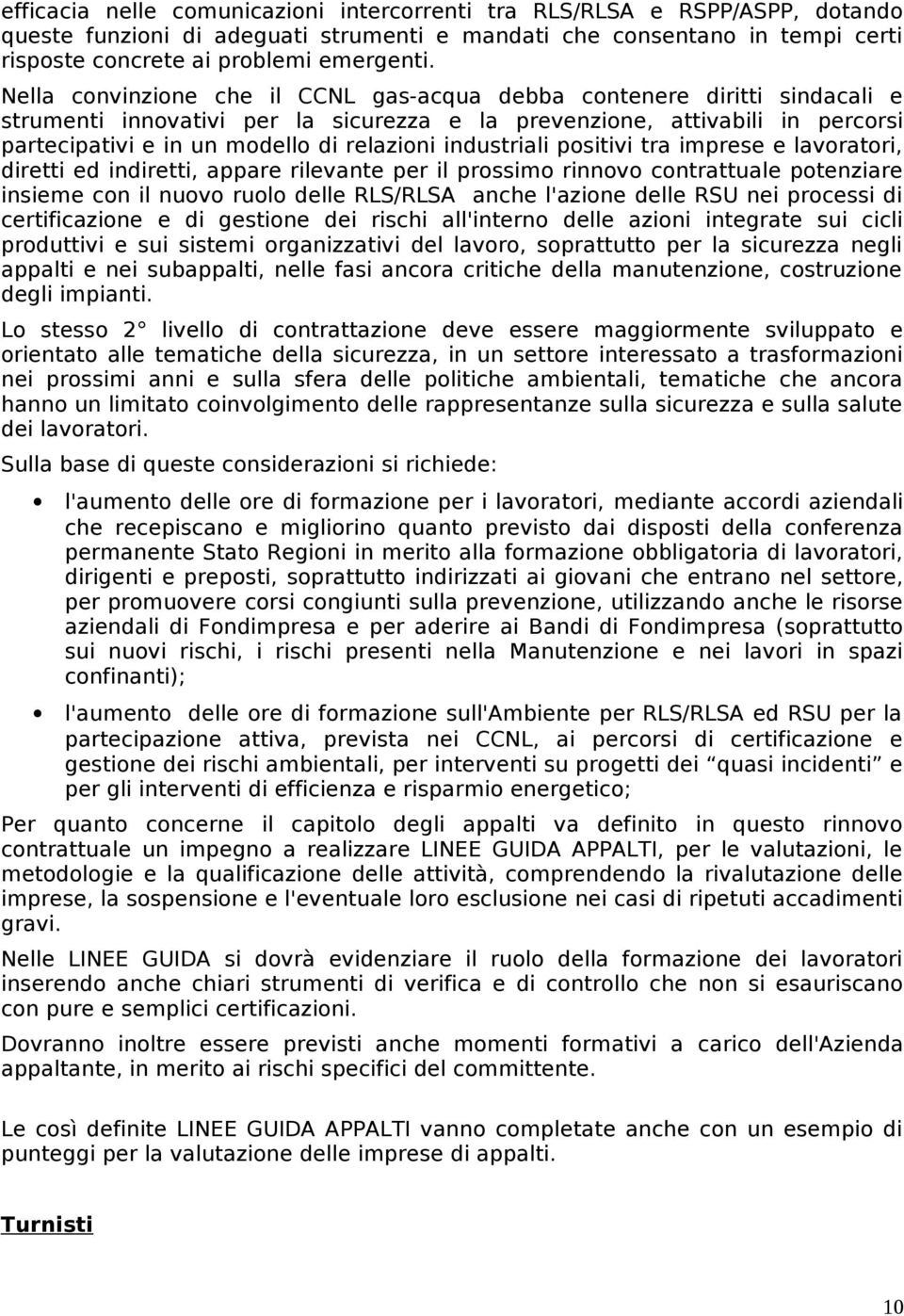 industriali positivi tra imprese e lavoratori, diretti ed indiretti, appare rilevante per il prossimo rinnovo contrattuale potenziare insieme con il nuovo ruolo delle RLS/RLSA anche l'azione delle