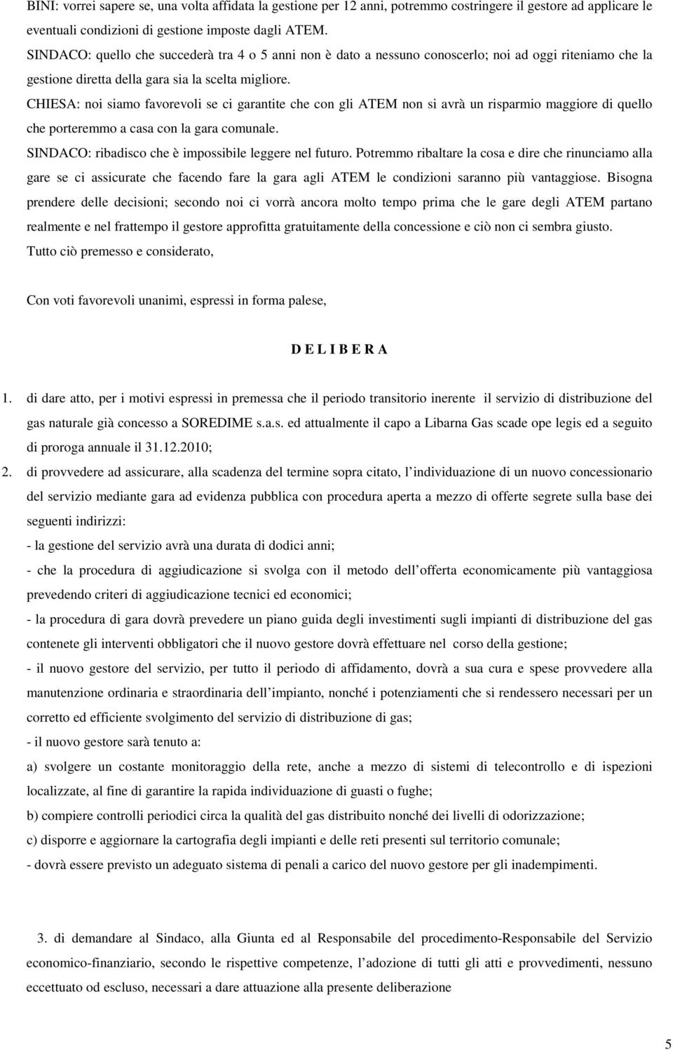 CHIESA: noi siamo favorevoli se ci garantite che con gli ATEM non si avrà un risparmio maggiore di quello che porteremmo a casa con la gara comunale.