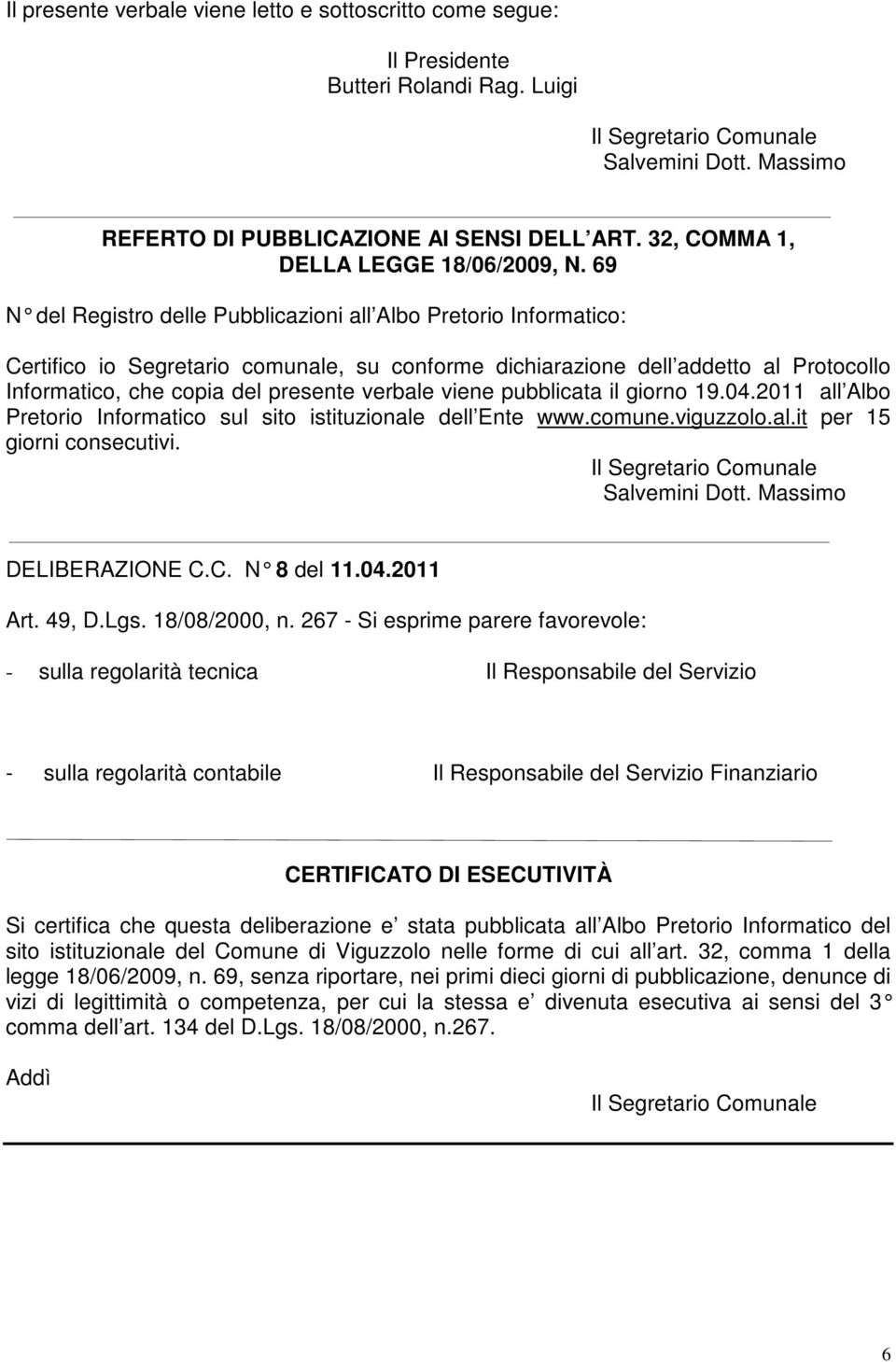 69 N del Registro delle Pubblicazioni all Albo Pretor io Informatico: Certifico io Segretario comunale, su conforme dichiarazione dell addetto al Protocollo Informatico, che copia del presente