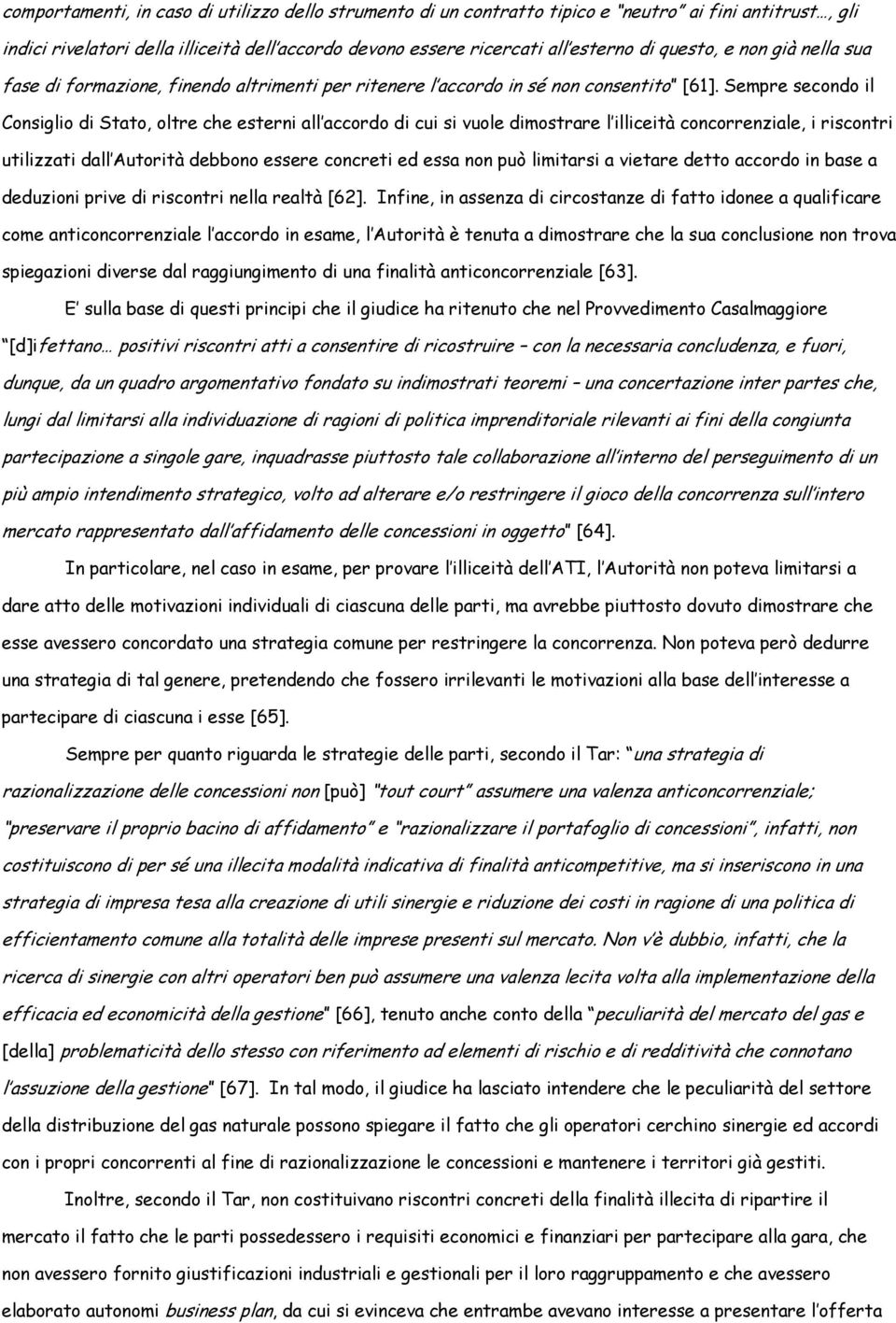 Sempre secondo il Consiglio di Stato, oltre che esterni all accordo di cui si vuole dimostrare l illiceità concorrenziale, i riscontri utilizzati dall Autorità debbono essere concreti ed essa non può