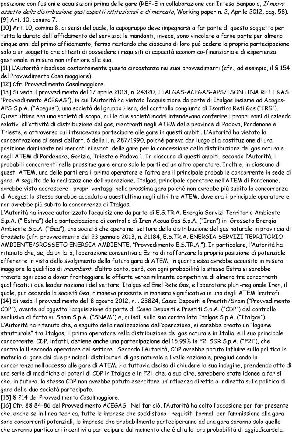 10, comma 8, ai sensi del quale, la capogruppo deve impegnarsi a far parte di questo soggetto per tutta la durata dell'affidamento del servizio; le mandanti, invece, sono vincolate a farne parte per