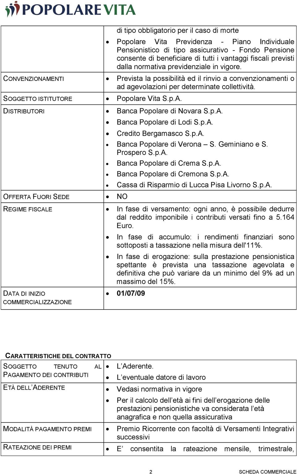 Prevista la possibilità ed il rinvio a convenzionamenti o ad agevolazioni per determinate collettività. Popolare Vita S.p.A. Banca Popolare di Novara S.p.A. Banca Popolare di Lodi S.p.A. Credito Bergamasco S.