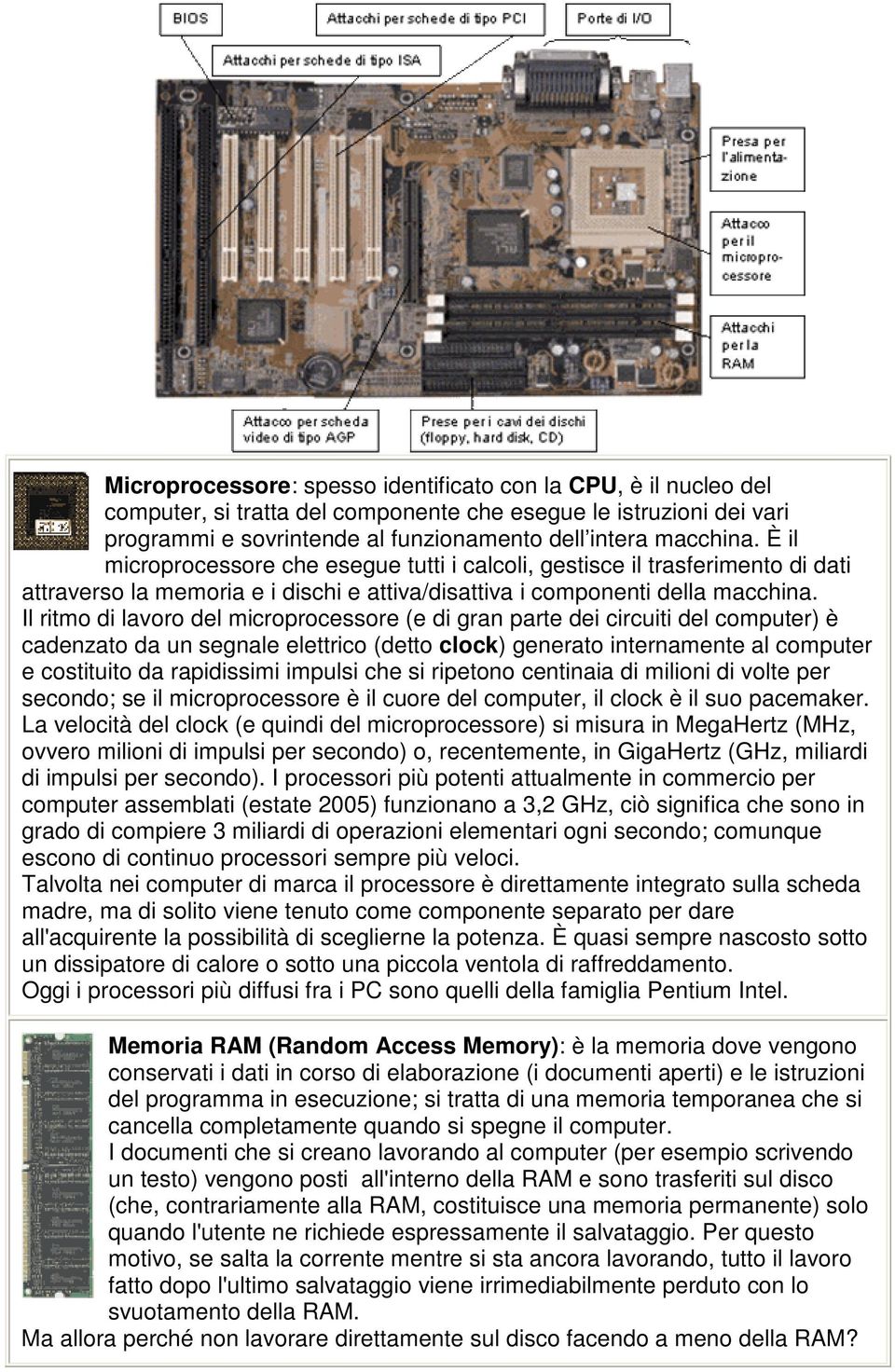 Il ritmo di lavoro del microprocessore (e di gran parte dei circuiti del computer) è cadenzato da un segnale elettrico (detto clock) generato internamente al computer e costituito da rapidissimi