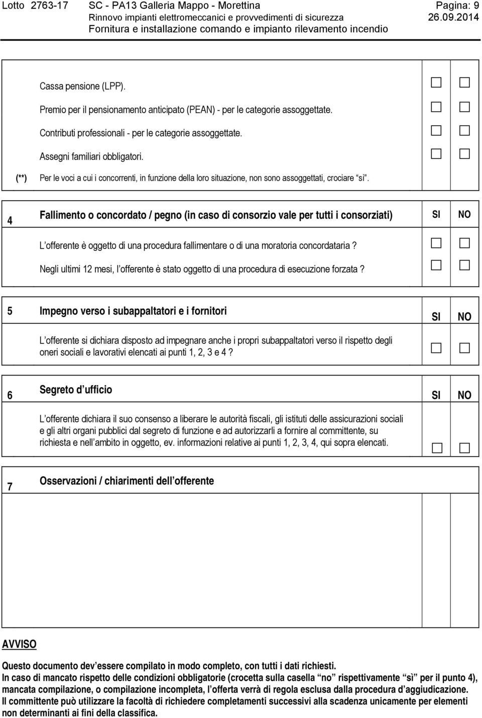 4 Fallimento o concordato / pegno (in caso di consorzio vale per tutti i consorziati) SI NO L offerente è oggetto di una procedura fallimentare o di una moratoria concordataria?