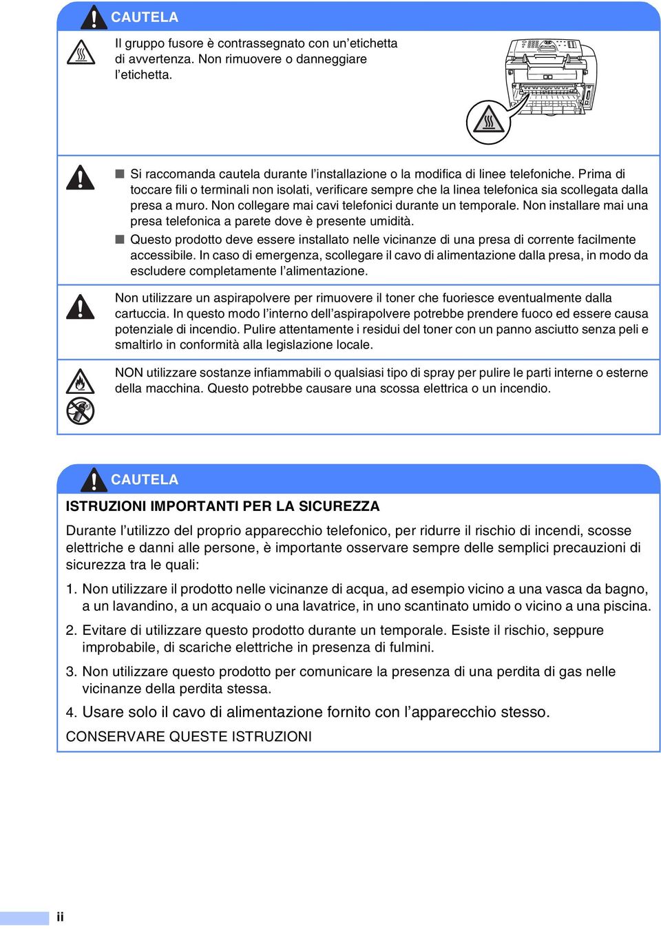 Non installare mai una presa telefonica a parete dove è presente umidità. Questo prodotto deve essere installato nelle vicinanze di una presa di corrente facilmente accessibile.