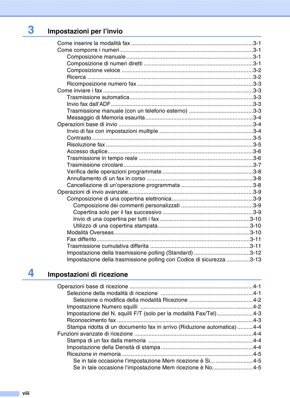 ..3-4 Operazioni base di invio...3-4 Invio di fax con impostazioni multiple...3-4 Contrasto...3-5 Risoluzione fax...3-5 Accesso duplice...3-6 Trasmissione in tempo reale...3-6 Trasmissione circolare.