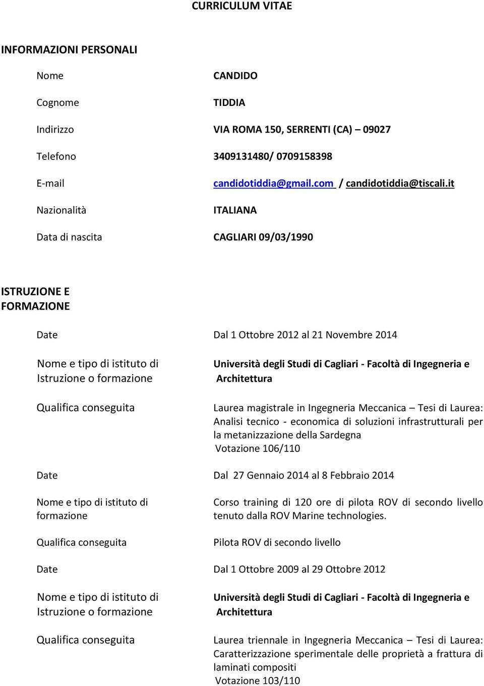 it ITALIANA Data di nascita CAGLIARI 09/03/1990 ISTRUZIONE E FORMAZIONE Date Dal 1 Ottobre 2012 al 21 Novembre 2014 Università degli Studi di Cagliari - Facoltà di Ingegneria e Architettura Laurea