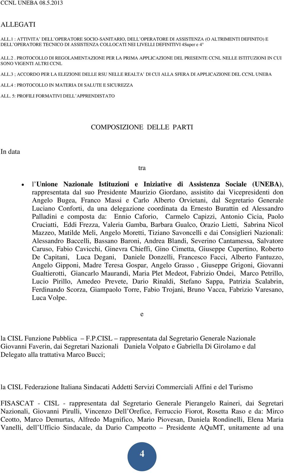 3 ; ACCORDO PER LA ELEZIONE DELLE RSU NELLE REALTA DI CUI ALLA SFERA DI APPLICAZIONE DEL CCNL UNEBA ALL.4 : PROTOCOLLO IN MATERIA DI SALUTE E SICUREZZA ALL.