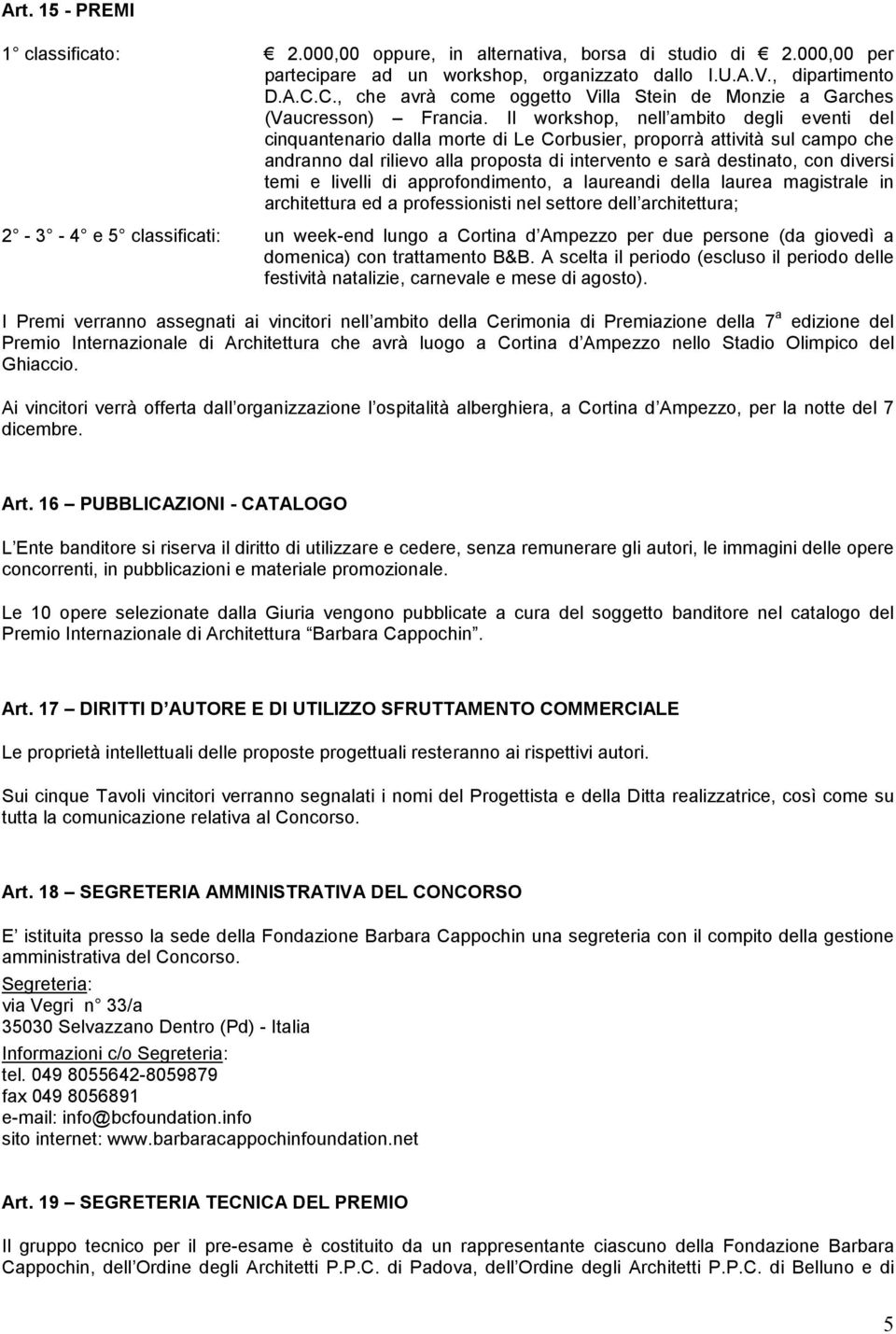 Il workshop, nell ambito degli eventi del cinquantenario dalla morte di Le Corbusier, proporrà attività sul campo che andranno dal rilievo alla proposta di intervento e sarà destinato, con diversi