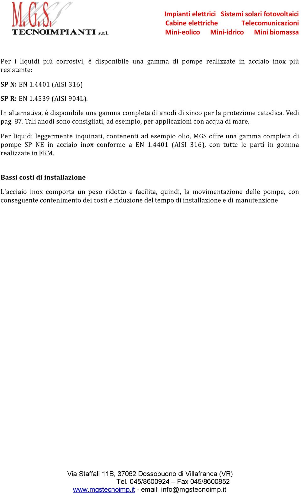 Per liquidi leggermente inquinati, contenenti ad esempio olio, MGS offre una gamma completa di pompe SP NE in acciaio inox conforme a EN 1.