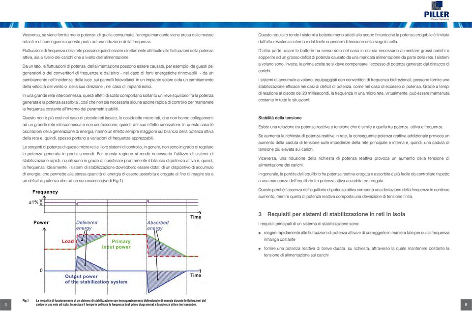 Da un lato, le fluttuazioni di potenza dell'alimentazione possono essere causate, per esempio, da guasti dei generatori o dei convertitori di frequenza e dall'altro - nel caso di fonti energetiche