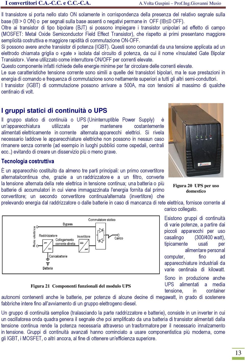 presentano maggiore semplicità costruttiva e maggiore rapidità di commutazione ON-OFF. Si possono avere anche transistor di potenza (IGBT).