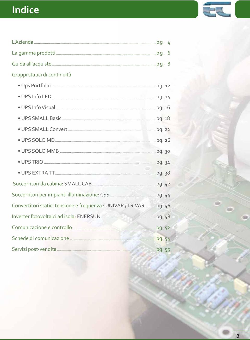 .. pg. 42 Soccorritori per impianti illuminazione: CSS... pg. 44 Convertitori statici tensione e frequenza : UNIVAR / TRIVAR... pg. 46 Inverter fotovoltaici ad isola: ENERSUN.