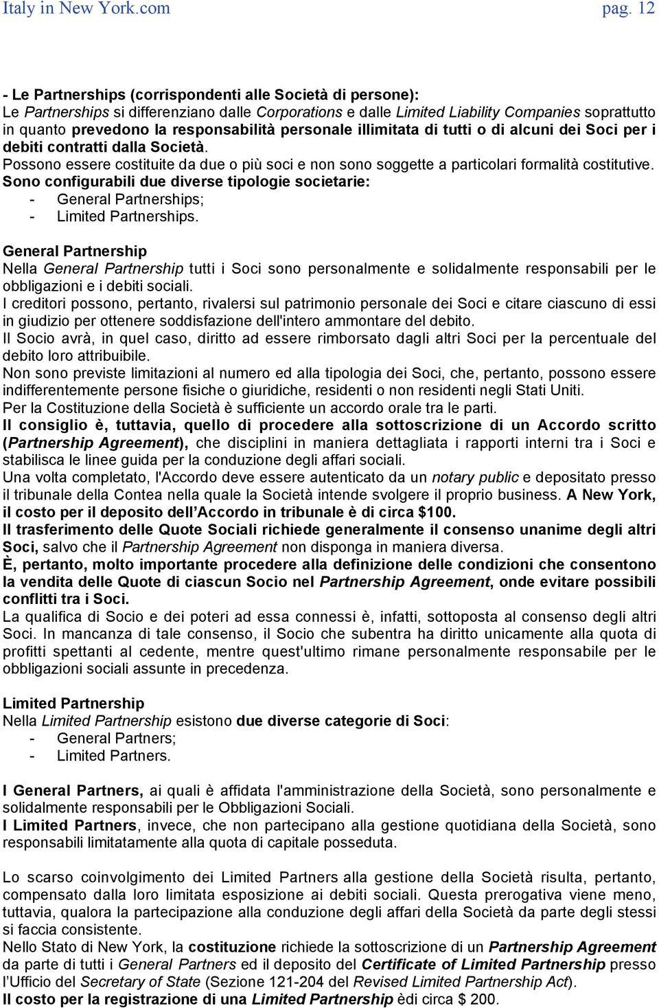 responsabilità personale illimitata di tutti o di alcuni dei Soci per i debiti contratti dalla Società.