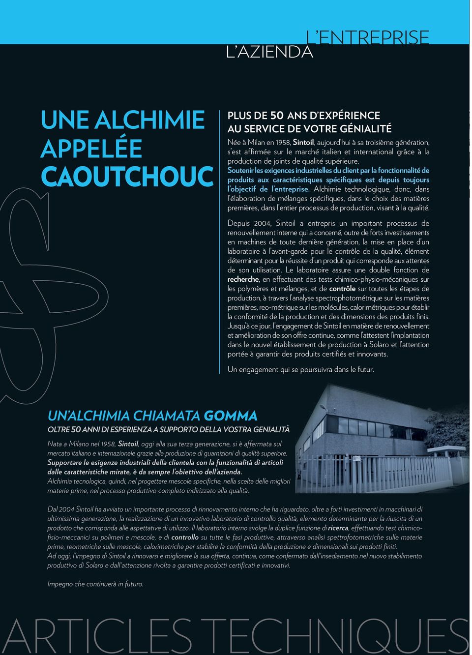 Soutenir les exigences industrielles du client par la fonctionnalité de produits aux caractéristiques spécifiques est depuis toujours l objectif de l entreprise.