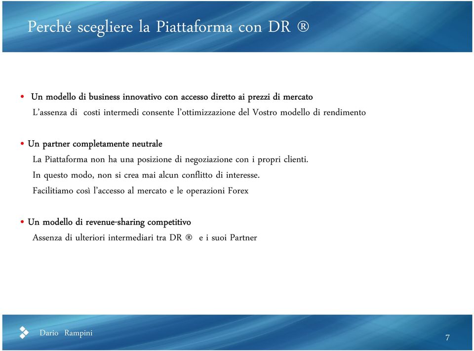 posizione di negoziazione con i propri clienti. In questo modo, non si crea mai alcun conflitto di interesse.