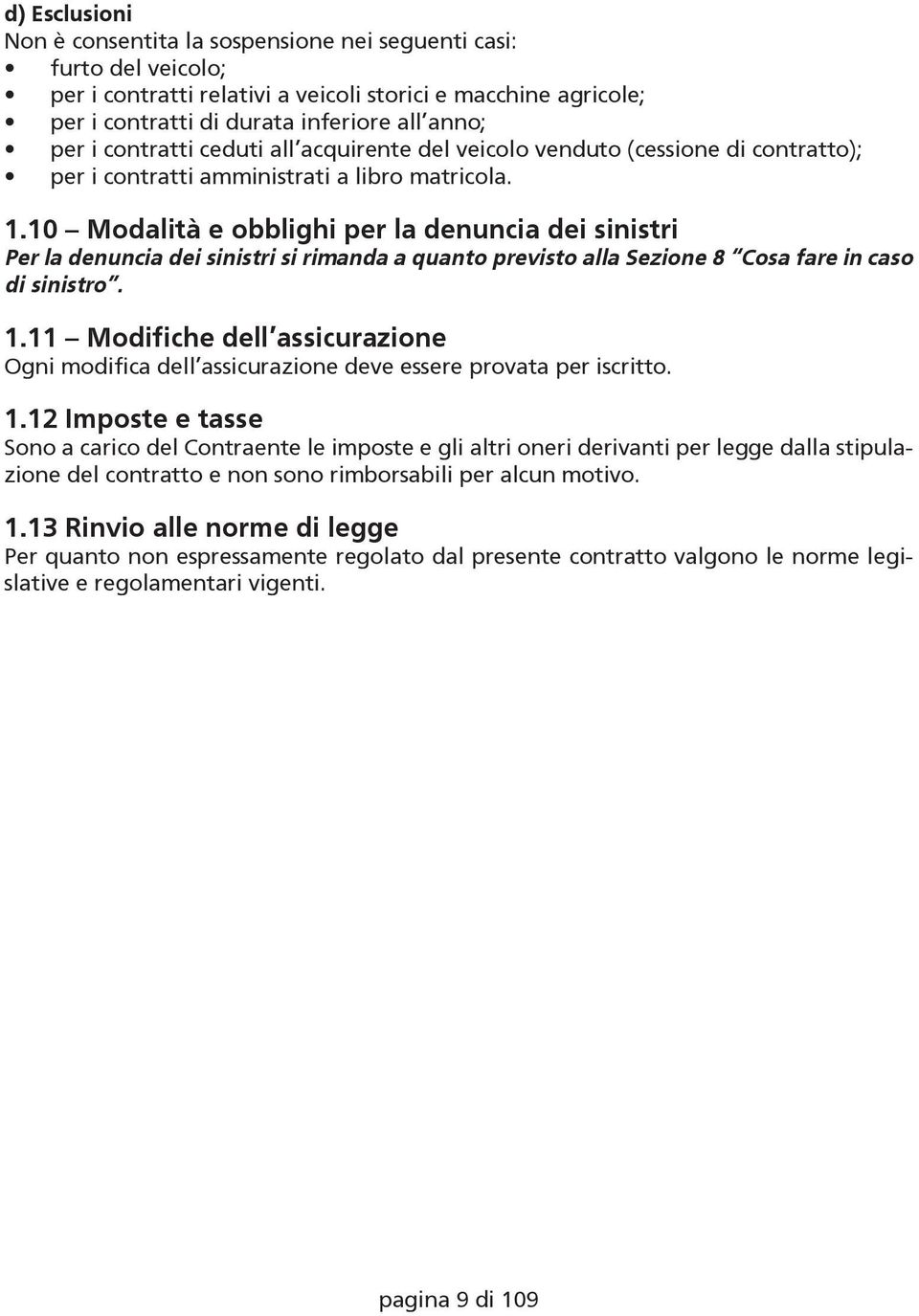 10 Modalità e obblighi per la denuncia dei sinistri Per la denuncia dei sinistri si rimanda a quanto previsto alla Sezione 8 Cosa fare in caso di sinistro. 1.