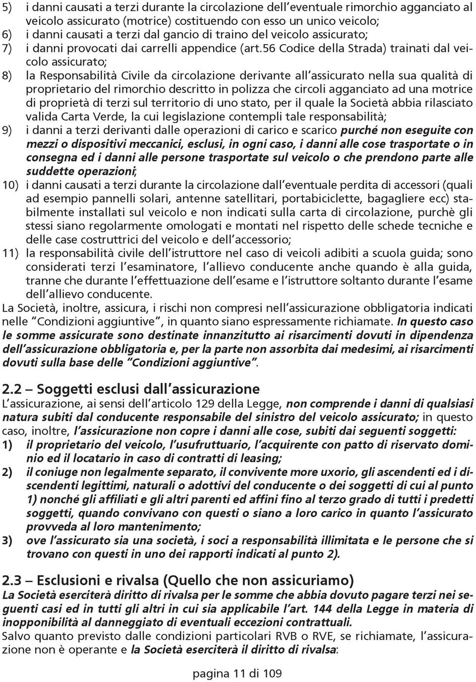 56 Codice della Strada) trainati dal veicolo assicurato; 8) la Responsabilità Civile da circolazione derivante all assicurato nella sua qualità di proprietario del rimorchio descritto in polizza che