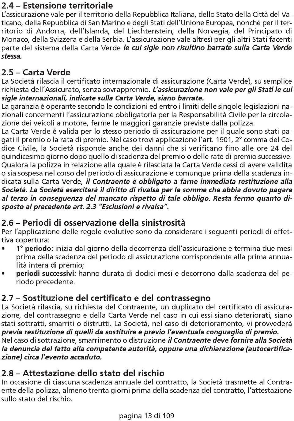 L assicurazione vale altresì per gli altri Stati facenti parte del sistema della Carta Verde le cui sigle non risultino barrate sulla Carta Verde stessa. 2.