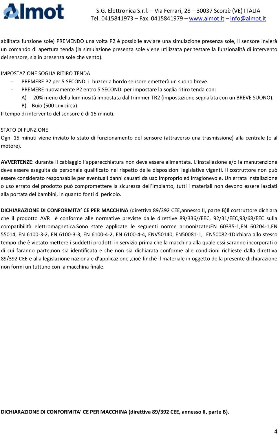 - PREMERE nuovamente P2 entro 5 SECONDI per impostare la soglia ritiro tenda con: A) 20% meno della luminosità impostata dal trimmer TR2 (impostazione segnalata con un BREVE SUONO).