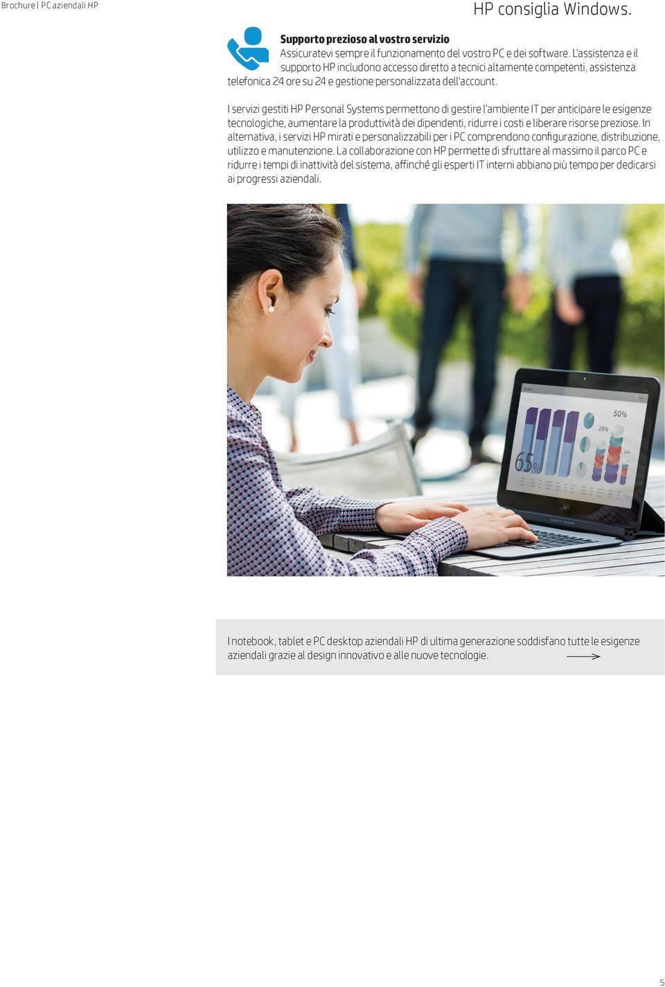 I servizi gestiti HP Personal Systems permettono di gestire l'ambiente IT per anticipare le esigenze tecnologiche, aumentare la produttività dei dipendenti, ridurre i costi e liberare risorse