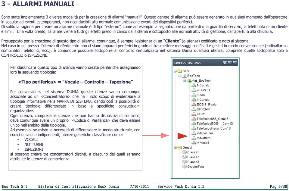 Di solito la ragione per creare un allarme manuale è di tipo esterno, come ad esempio la segnalazione da parte di una guardia di servizio, la telefonata di un cliente e simili.