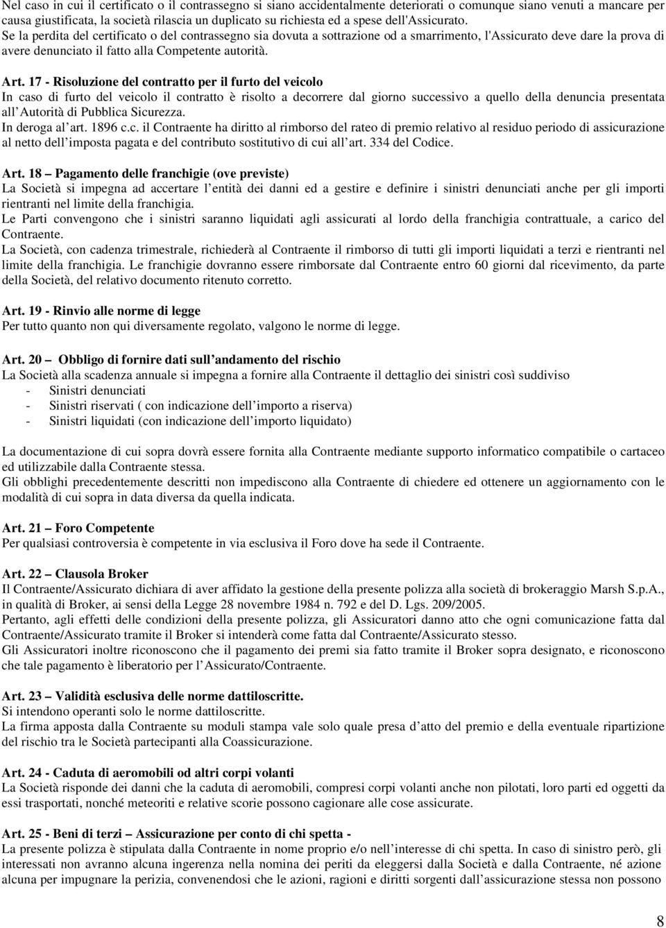 Se la perdita del certificato o del contrassegno sia dovuta a sottrazione od a smarrimento, l'assicurato deve dare la prova di avere denunciato il fatto alla Competente autorità. Art.