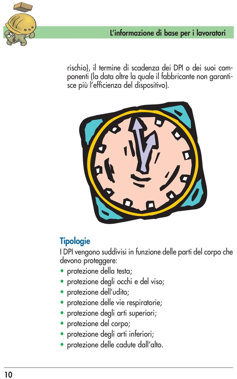 Tipologie I DPI vengono suddivisi in funzione delle parti del corpo che devono proteggere: protezione della testa; protezione degli