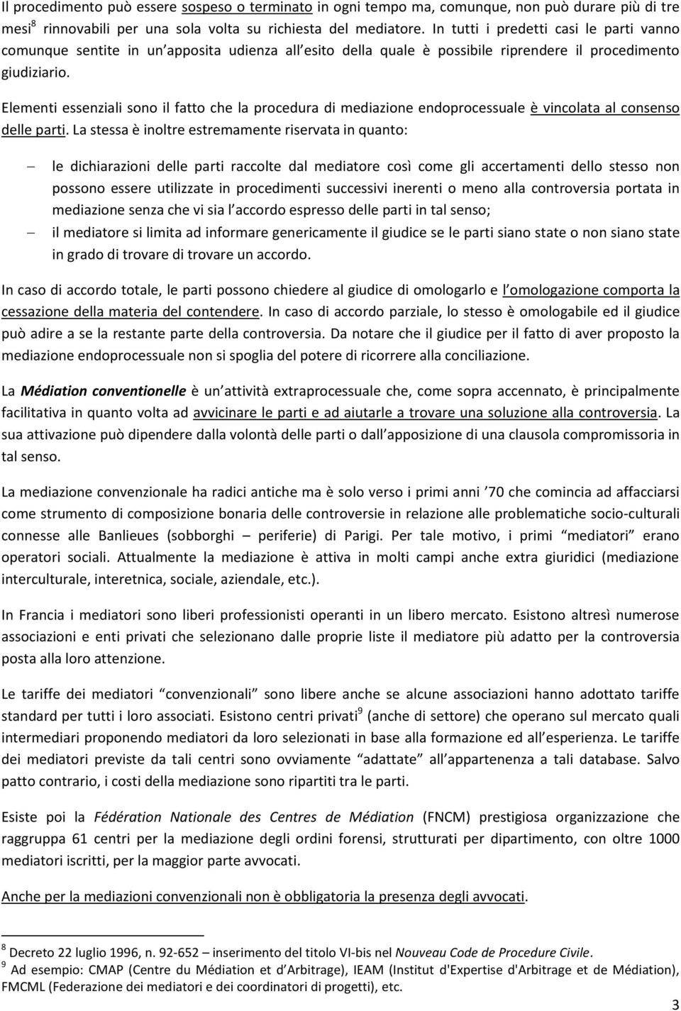 Elementi essenziali sono il fatto che la procedura di mediazione endoprocessuale è vincolata al consenso delle parti.