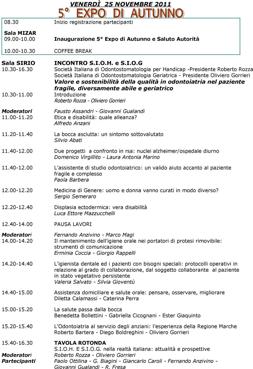 in odontoiatria nel paziente fragile, diversamente abile e geriatrico 10.30-11.00 Introduzione Roberto Rozza - Oliviero Gorrieri Fausto Assandri - Giovanni Gualandi 11.00-11.