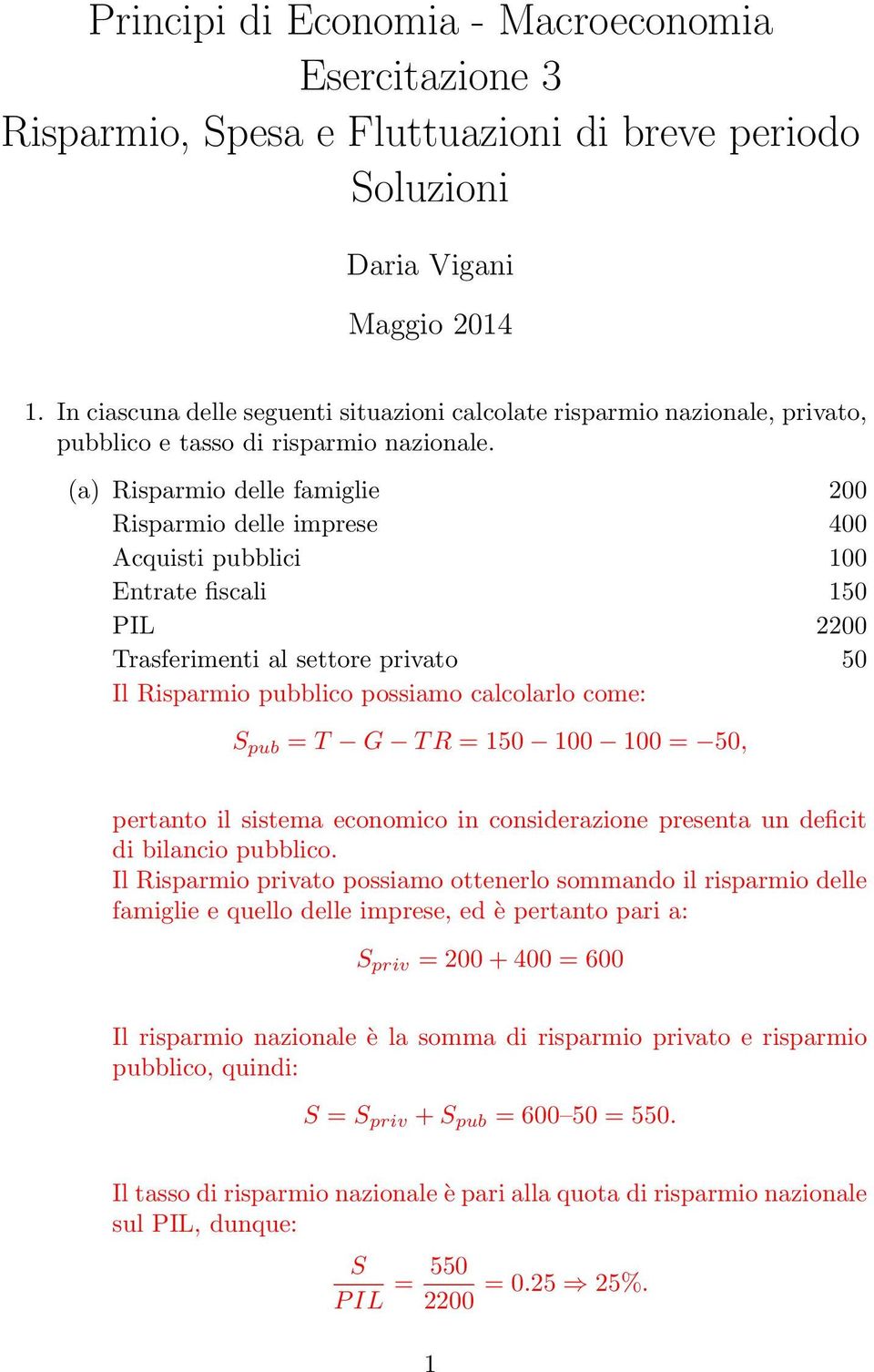 (a) Risparmio delle famiglie 200 Risparmio delle imprese 400 Acquisti pubblici 00 Entrate fiscali 50 PIL 2200 Trasferimenti al settore privato 50 Il Risparmio pubblico possiamo calcolarlo come: S pub