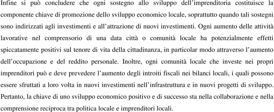 Ogni aumento delle attività lavorative nel comprensorio di una data città o comunità locale ha potenzialmente effetti spiccatamente positivi sul tenore di vita della cittadinanza, in particolar modo