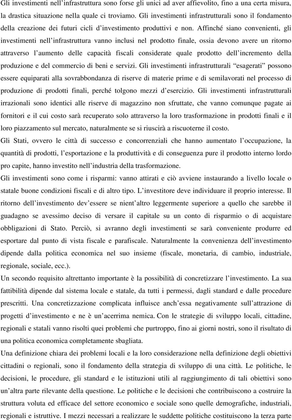 Affinché siano convenienti, gli investimenti nell infrastruttura vanno inclusi nel prodotto finale, ossia devono avere un ritorno attraverso l aumento delle capacità fiscali considerate quale